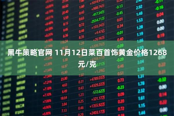 黑牛策略官网 11月12日菜百首饰黄金价格1268元/克