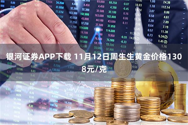 银河证券APP下载 11月12日周生生黄金价格1308元/克