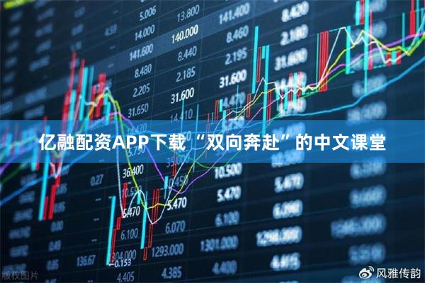 亿融配资APP下载 “双向奔赴”的中文课堂