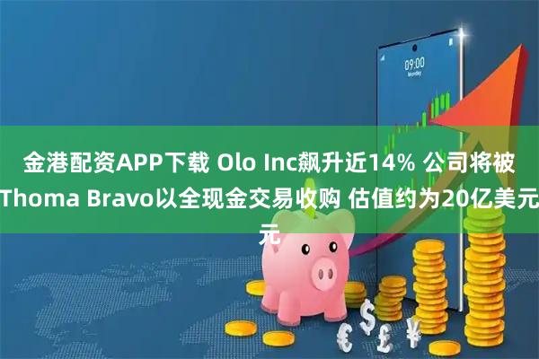 金港配资APP下载 Olo Inc飙升近14% 公司将被Thoma Bravo以全现金交易收购 估值约为20亿美元