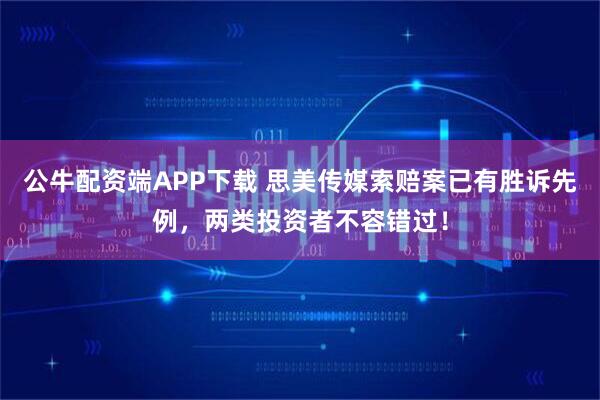 公牛配资端APP下载 思美传媒索赔案已有胜诉先例，两类投资者不容错过！